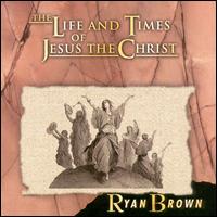 Ryan Brown - The Life & Times of Jesus Christ lyrics