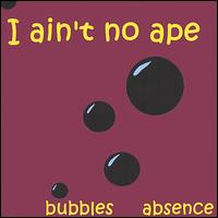 Bubbles & Absence - I Ain't No Ape lyrics