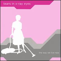 Tears in X-Ray Eyes - The Way We Live Now lyrics