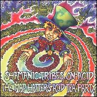 Shamanic Tribes on Acid - The Mad Hatter's Acid Teaparty lyrics