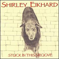 Shirley Eikhard - Stuck in This Groove lyrics