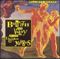 Elliott Sharp - Beneath the Valley of the Ultra-Yahoos lyrics