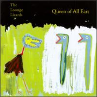 The Lounge Lizards - Queen of All Ears lyrics