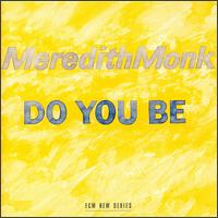Meredith Monk - Do You Be lyrics
