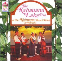 Kahauanu Lake Trio - The Kahauanu Lake Trio at the Kaimana Beach Hotel in Waikiki [live] lyrics