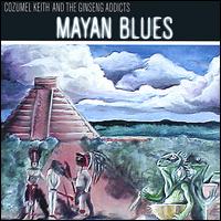 Cozumel Keith & The Ginseng Addicts - Mayan Blues lyrics