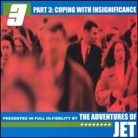 The Adventures of Jet - Part 3: Coping With Insignificance lyrics