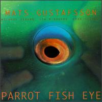 Mats Gustafsson - Parrot Fish Eye lyrics