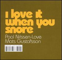 Mats Gustafsson - I Love It When You Snore lyrics