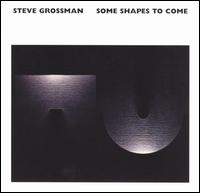 Steve Grossman - Some Shapes to Come lyrics