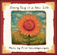 Arto Tuncboyaciyan - Every Day Is a New Life lyrics