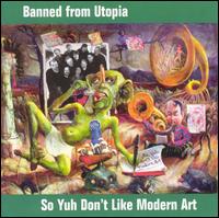 Banned from Utopia - So Yuh Don't Like Modern Art lyrics
