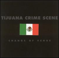Tijuana Crime Scene - Change of Venue lyrics