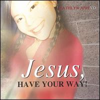 Kathlyn-Anh Vo - Jesus, Have Your Way! lyrics