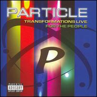 Particle - Transformations Live for the People lyrics