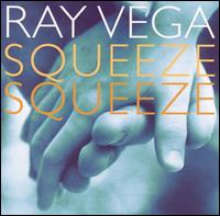 Ray Vega - Squeeze, Squeeze lyrics