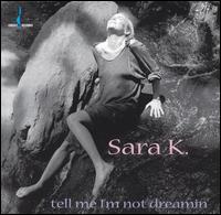 Sara K. - Tell Me I'm Not Dreamin' lyrics