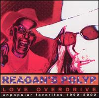 Reagan's Polyp - Love Overdrive: Unpopular lyrics