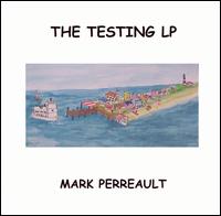 Mark Perreault - The Testing LP lyrics