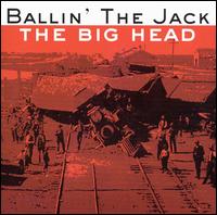 Ballin' the Jack - The Big Head lyrics