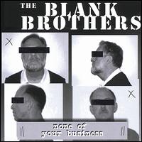 The Blank Brothers - None of Your Business lyrics