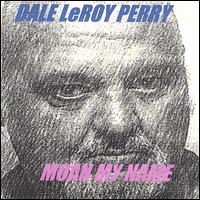 Dale Leroy Perry - Moan My Name lyrics