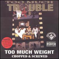 Too Much Trouble - Too Much Weight [Chopped & Screwed] lyrics