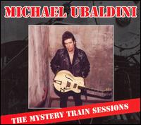 Michael Ubaldini - Mystery Train Sessions lyrics