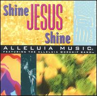 Alleluia Worship Band - Alleluia Music: Shine Jesus Shine lyrics