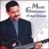Mark Gutierrez - I'll Just Groove lyrics
