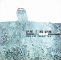 Warm in the Wake - American Prehistoric lyrics