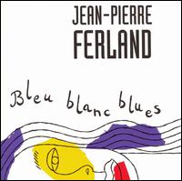 Jean-Pierre Ferland - Bleu Blanc Blues lyrics