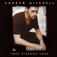 Andrew Mitchell - Your Kingdom Come lyrics