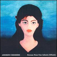 Andrew Cheshire - Pavane Pour une Infante Difunte lyrics