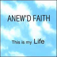Anew'd Faith - This Is My Life lyrics