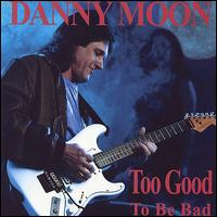 Danny Moon - Too Good to Be Bad lyrics