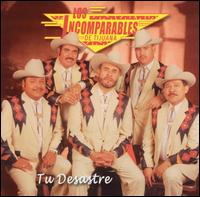 Los Incomparables de Tijuana - Tu Desastre lyrics