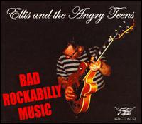 Ellis and the Angry Teens - Bad Rockabilly Music lyrics