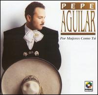 Pepe Aguilar - Por Mujeres Como Tu lyrics