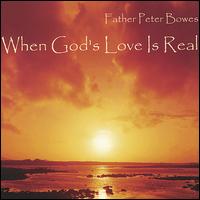 Father Peter Bowes - When God's Love Is Real lyrics