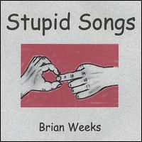 Brian Weeks - Stupid Songs lyrics