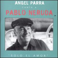 Angel Parra - Canta a Pablo Neruda: Solo el Amor lyrics