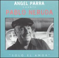 Angel Parra - Angel Parra Chante Pablo Neruda: Solo el Amor lyrics