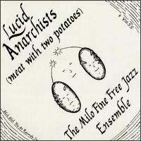 Milo Fine Free Jazz Ensemble - Lucid Anarchists (Meat with Two Potatoes) lyrics