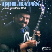 Rob Bates - Make Something of It lyrics