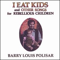 Barry Louis Polisar - I Eat Kids (& Other Songs for Rebellious ... lyrics