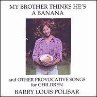 Barry Louis Polisar - My Brother Thinks He's a Banana and Other Provocative Songs lyrics