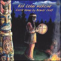 Beaver Chief - Red Cedar Medicine: Circle Songs by Beaver Chief lyrics