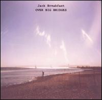 Jack Breakfast - Over Big Bridges lyrics