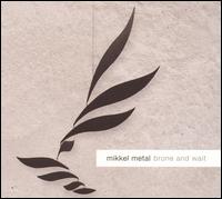 Mikkel Metal - Brone and Wait lyrics